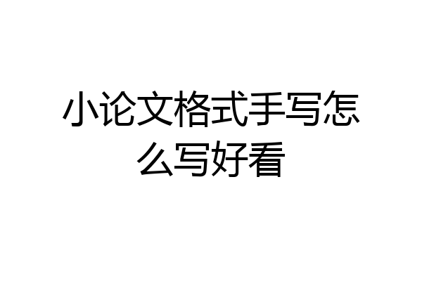 小论文格式手写怎么写好看
