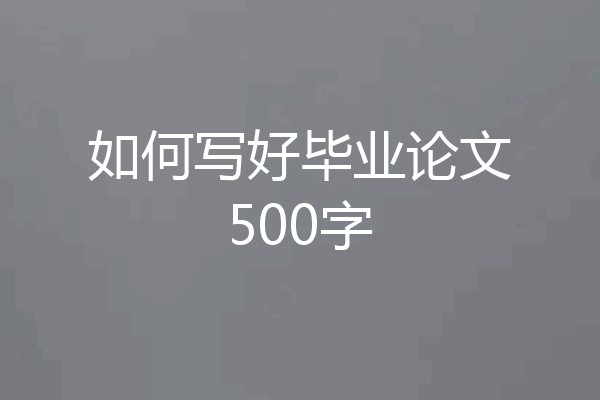 如何写好毕业论文500字