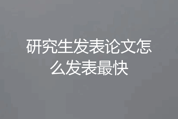 研究生发表论文怎么发表最快