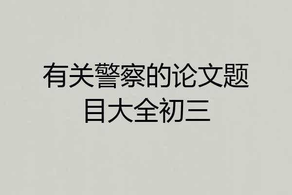 有关警察的论文题目大全初三