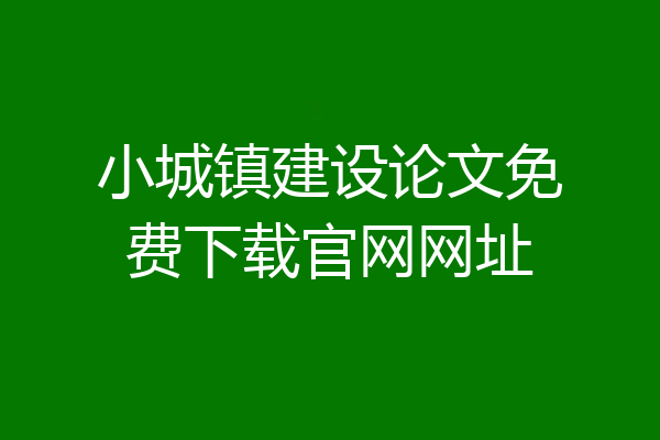小城镇建设论文免费下载官网网址