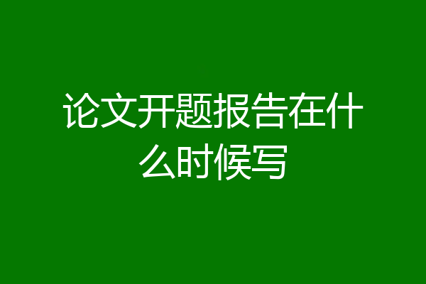 论文开题报告在什么时候写