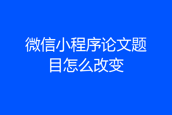 微信小程序论文题目怎么改变