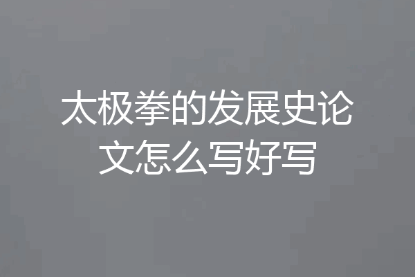 太极拳的发展史论文怎么写好写