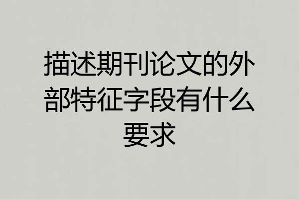 描述期刊论文的外部特征字段有什么要求