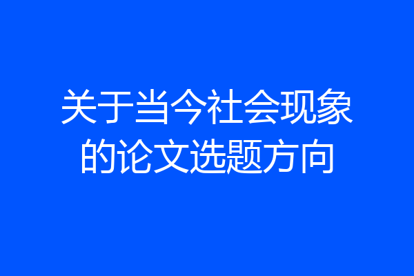 关于当今社会现象的论文选题方向