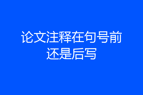 论文注释在句号前还是后写