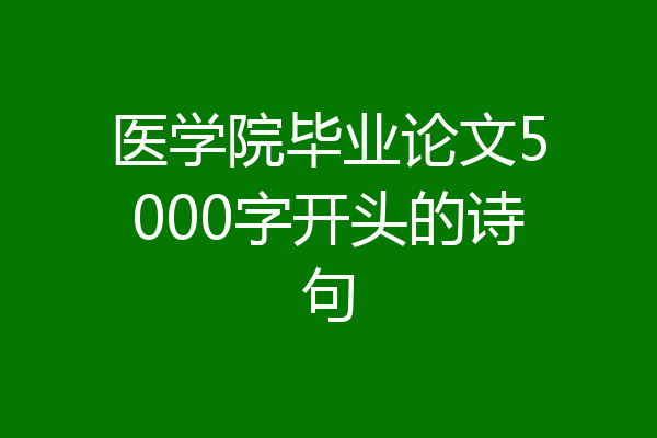 医学院毕业论文5000字开头的诗句
