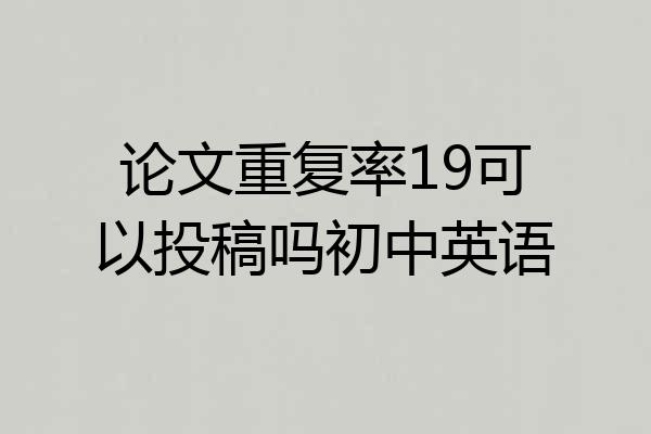 论文重复率19可以投稿吗初中英语