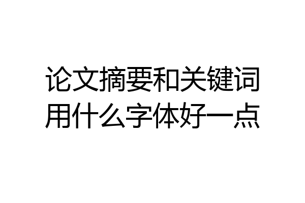 论文摘要和关键词用什么字体好一点