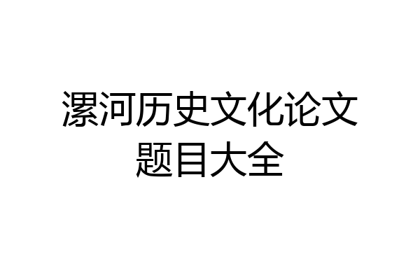 漯河历史文化论文题目大全
