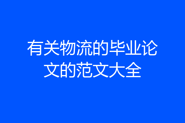 有关物流的毕业论文的范文大全