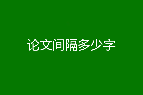 论文间隔多少字