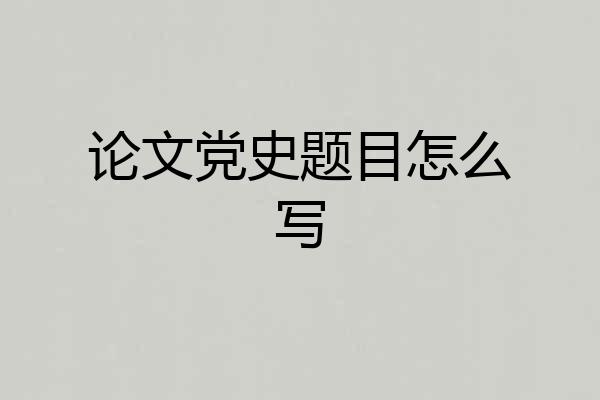 论文党史题目怎么写