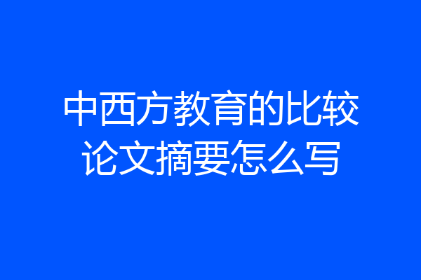 中西方教育的比较论文摘要怎么写
