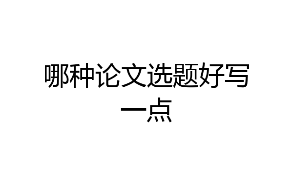 哪种论文选题好写一点