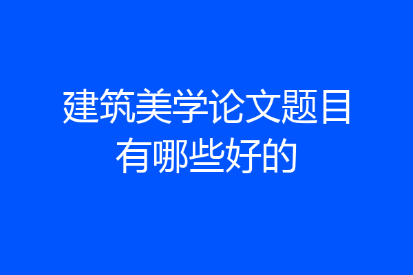建筑美学论文题目有哪些好的