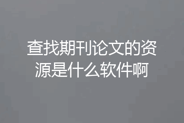 查找期刊论文的资源是什么软件啊