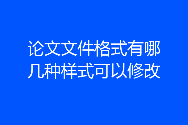 论文文件格式有哪几种样式可以修改