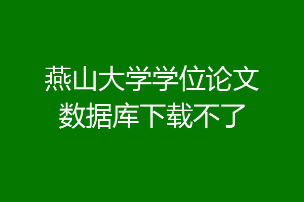 燕山大学学位论文数据库下载不了
