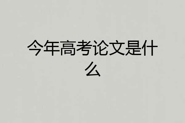今年高考论文是什么