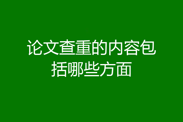 论文查重的内容包括哪些方面