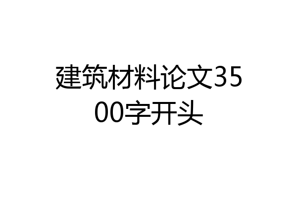 建筑材料论文3500字开头
