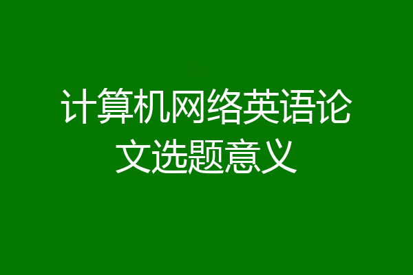 计算机网络英语论文选题意义