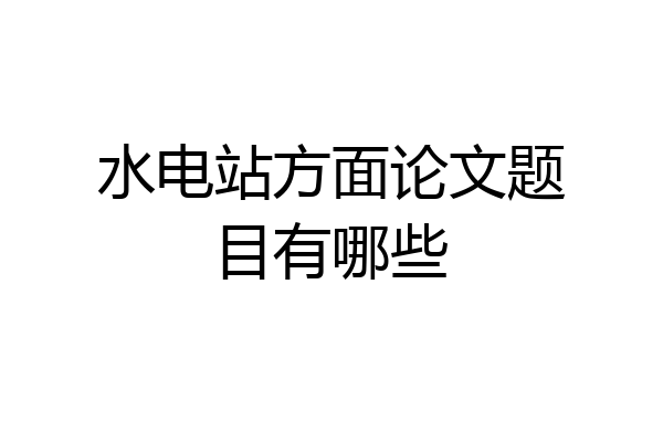 水电站方面论文题目有哪些