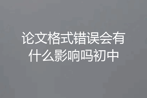 论文格式错误会有什么影响吗初中
