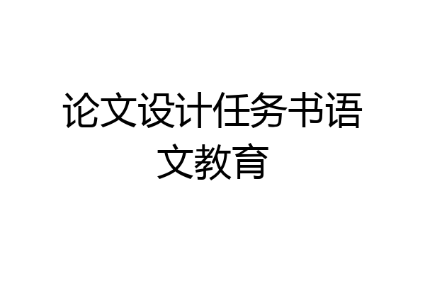论文设计任务书语文教育