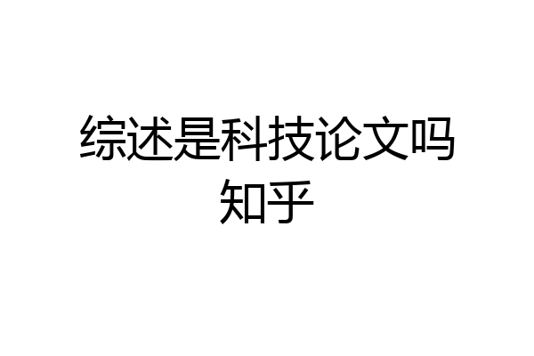 综述是科技论文吗知乎
