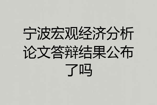 宁波宏观经济分析论文答辩结果公布了吗