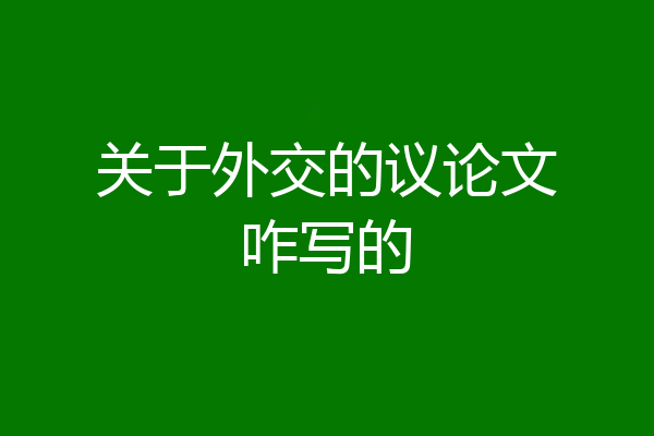 关于外交的议论文咋写的
