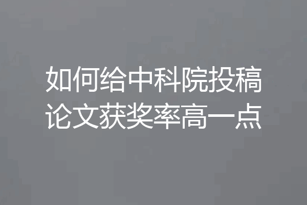 如何给中科院投稿论文获奖率高一点