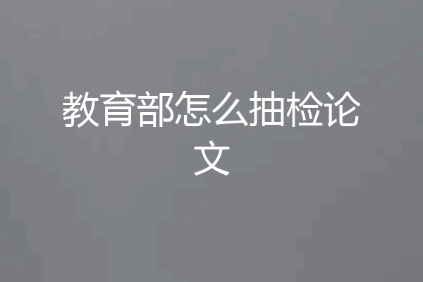 教育部怎么抽检论文