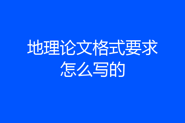 地理论文格式要求怎么写的