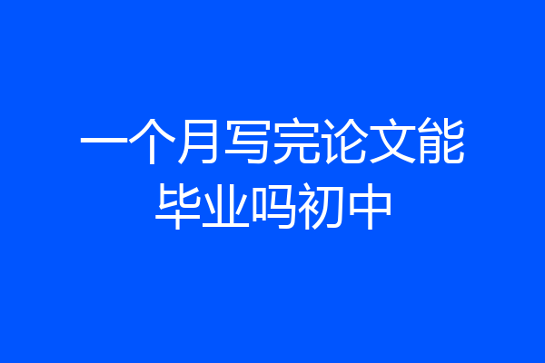 一个月写完论文能毕业吗初中