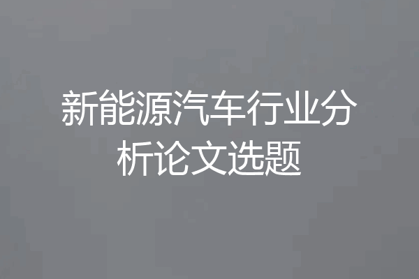 新能源汽车行业分析论文选题