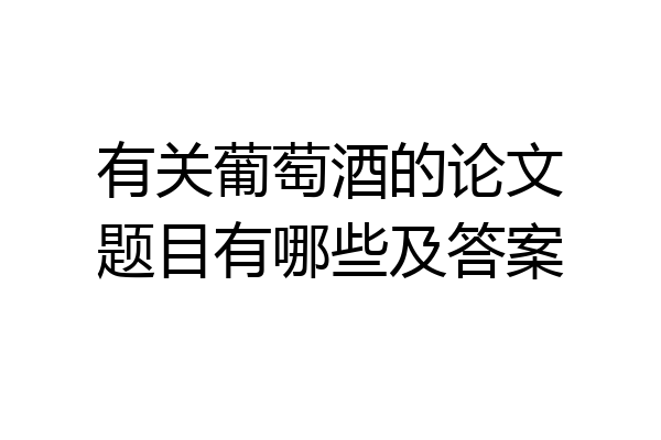 有关葡萄酒的论文题目有哪些及答案