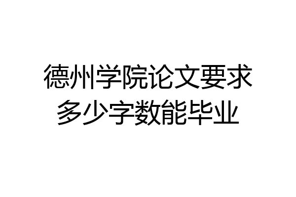 德州学院论文要求多少字数能毕业