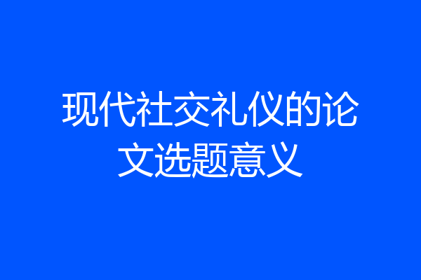 现代社交礼仪的论文选题意义