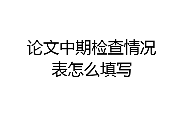 论文中期检查情况表怎么填写
