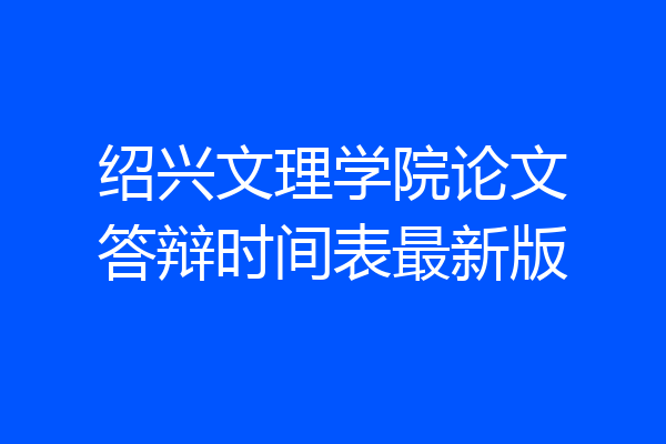 绍兴文理学院论文答辩时间表最新版