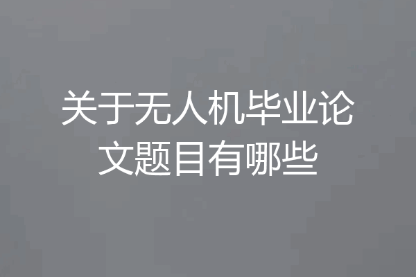 关于无人机毕业论文题目有哪些