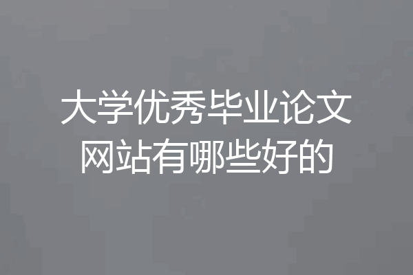 大学优秀毕业论文网站有哪些好的