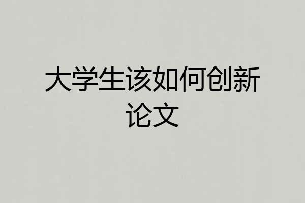大学生该如何创新论文