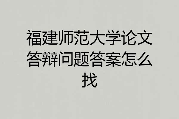 福建师范大学论文答辩问题答案怎么找