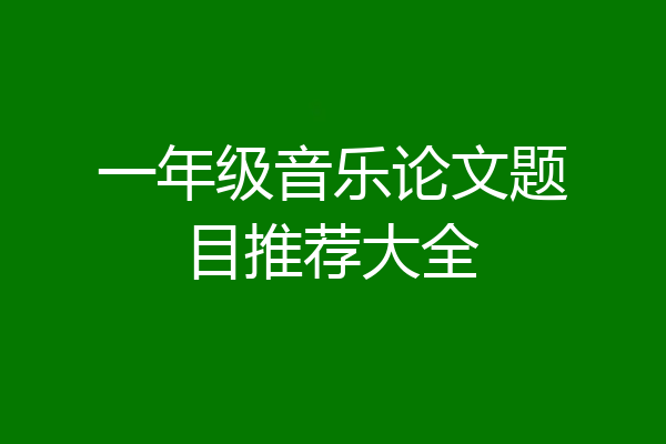 一年级音乐论文题目推荐大全