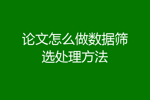 论文怎么做数据筛选处理方法